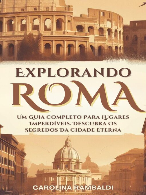 Title details for Explorando Roma--Um Guia Completo Para Lugares Imperdíveis. Descubra Os Segredos Da Cidade Eterna by CAROLINA RAMBALDI - Available